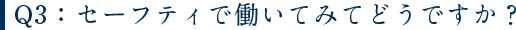 Q2：セーフティで働いてみてどうですか？